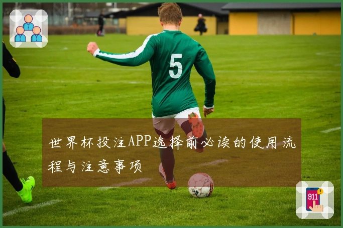 世界杯投注APP选择前必读的使用流程与注意事项