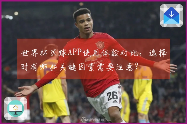 世界杯买球APP使用体验对比，选择时有哪些关键因素需要注意？