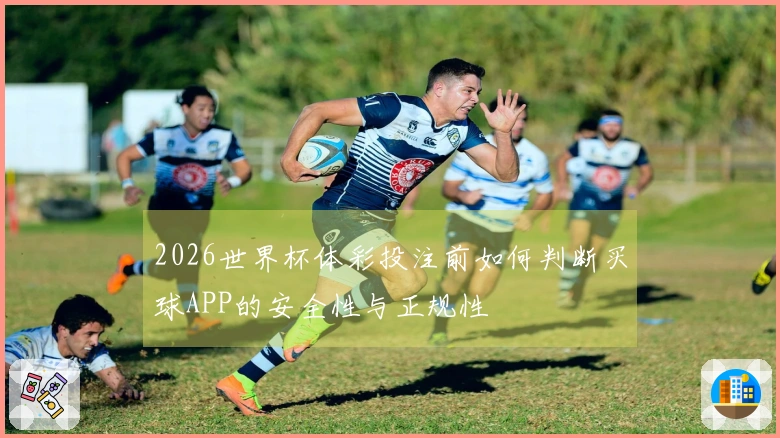 2026世界杯体彩投注前如何判断买球APP的安全性与正规性